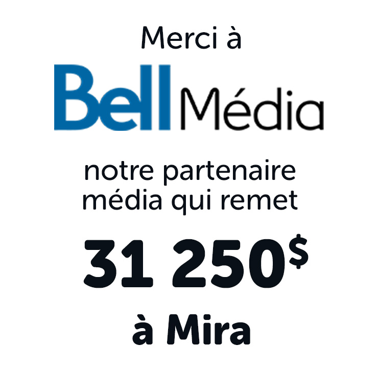 Merci à Bell Média, notre partenaire média qui remet 31 250 $ à la fondation Mira.