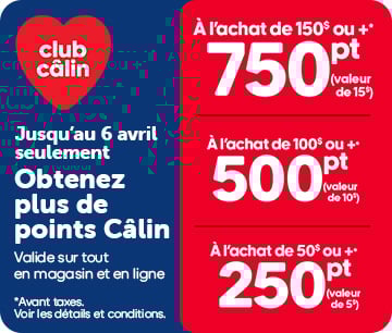 Bannière promotionnelle Club Câlin annonçant plus de points jusqu’au 6 avril, avec 750 points dès 150 $ d’achat, 500 points dès 100 $ et 250 points dès 50 $, valide en ligne et en magasin.