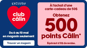 Promotion du 6 au 10 mai, exclusive aux membres du Club Câlin
