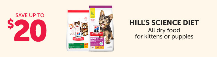 Save up to $20 on all Hill's Science Diet dry food for kittens or puppies.