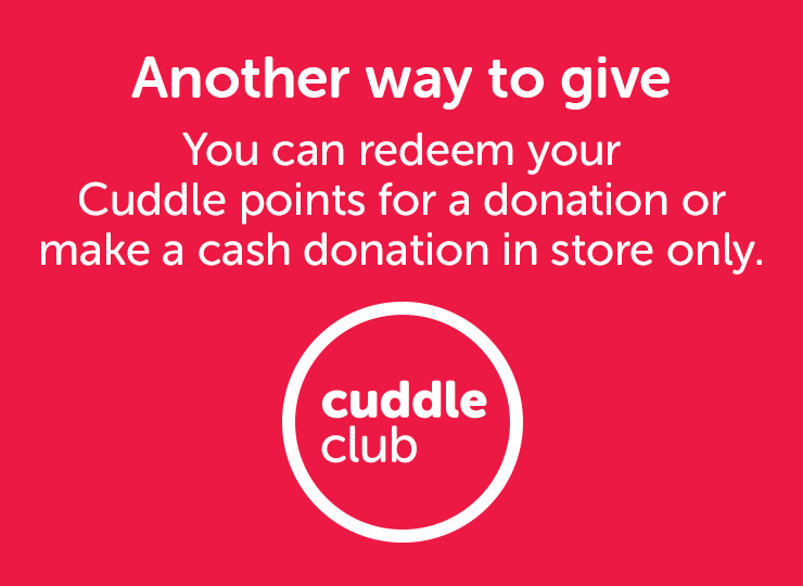 You can redeem your Cuddle points for a donation or make a cash donation in store only.